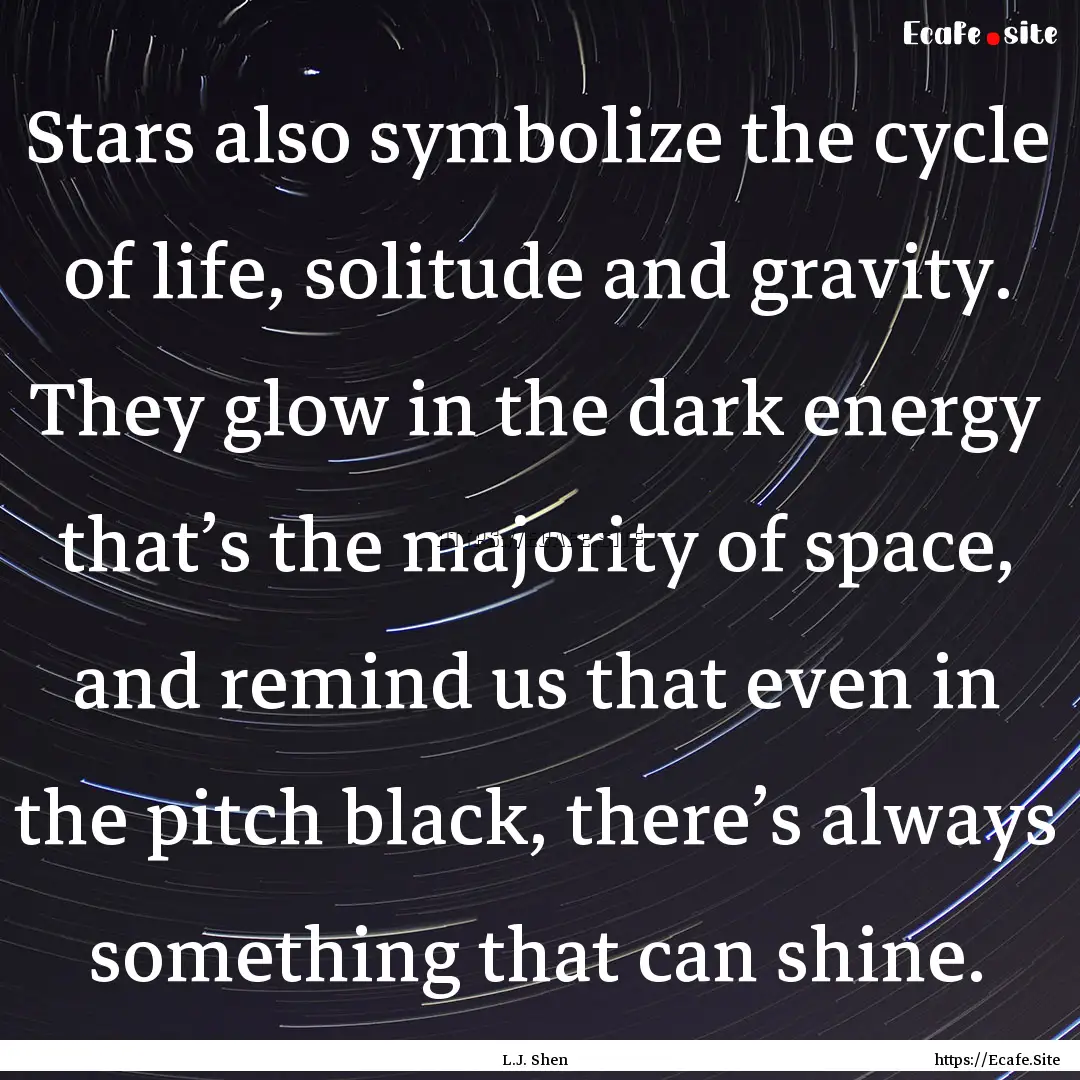 Stars also symbolize the cycle of life, solitude.... : Quote by L.J. Shen