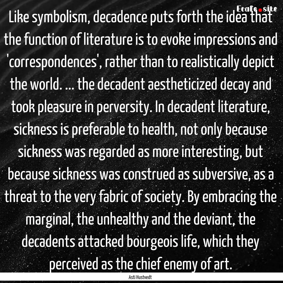 Like symbolism, decadence puts forth the.... : Quote by Asti Hustvedt