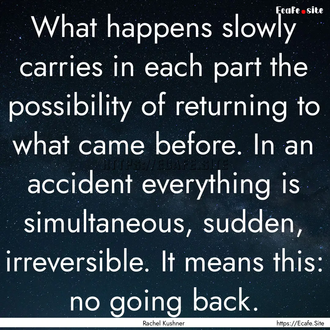 What happens slowly carries in each part.... : Quote by Rachel Kushner