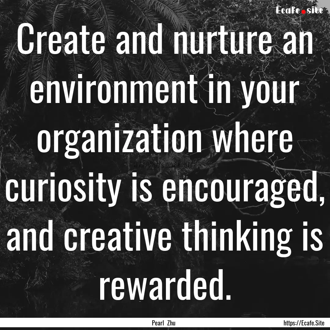 Create and nurture an environment in your.... : Quote by Pearl Zhu