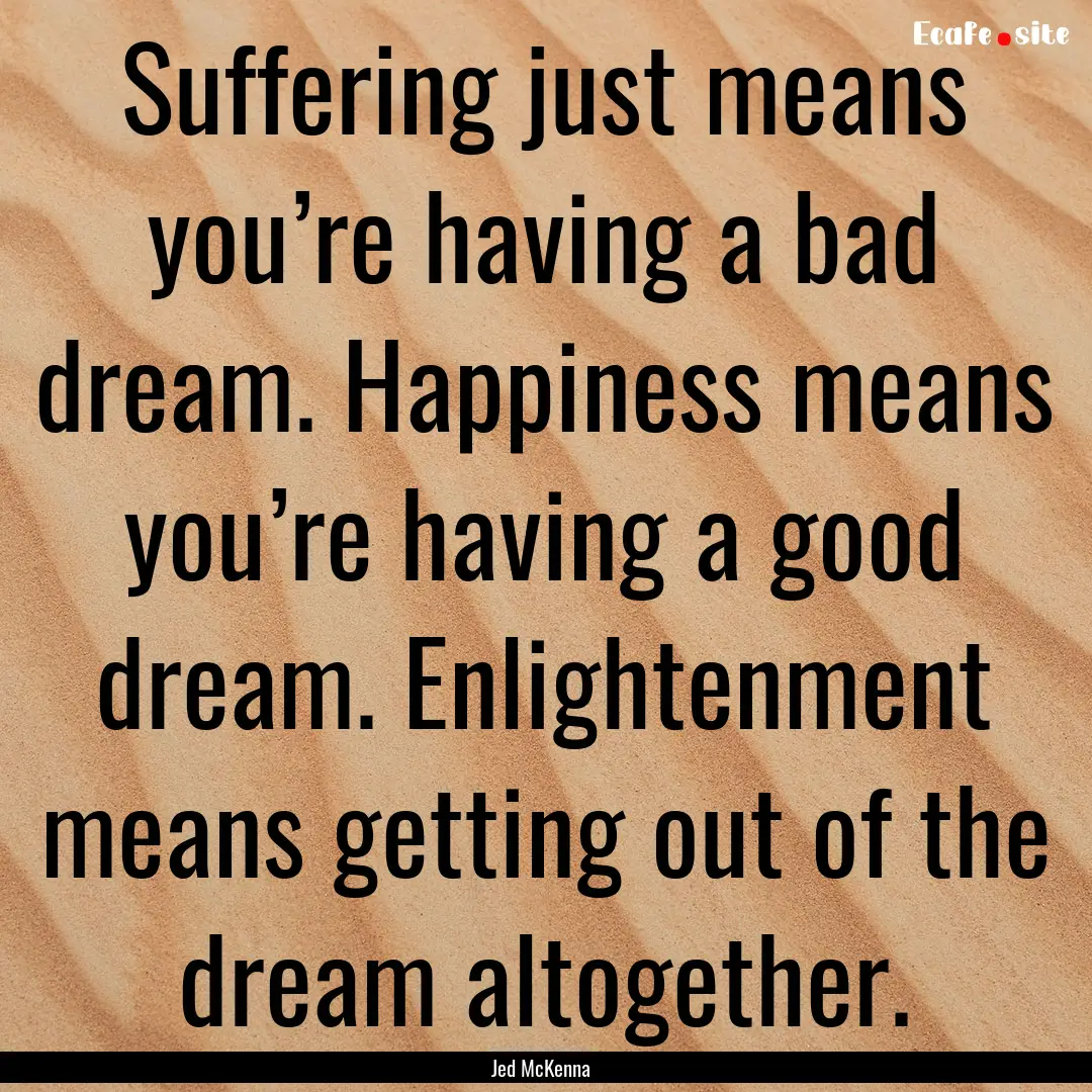 Suffering just means you’re having a bad.... : Quote by Jed McKenna