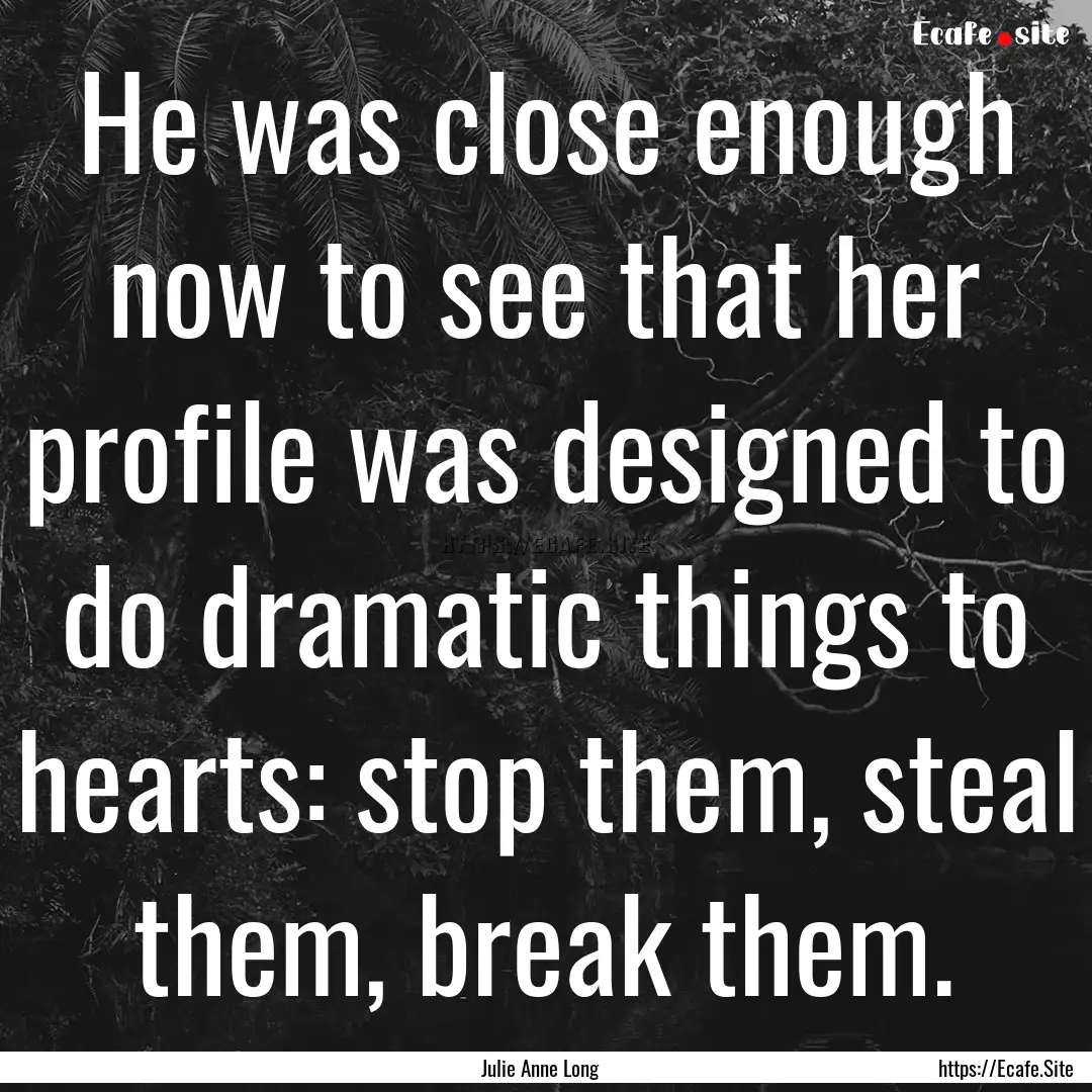 He was close enough now to see that her profile.... : Quote by Julie Anne Long