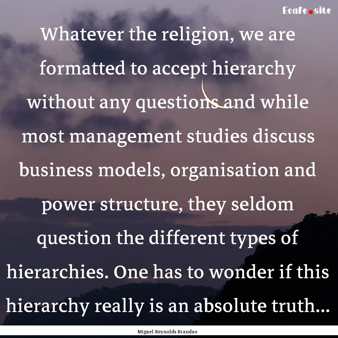 Whatever the religion, we are formatted to.... : Quote by Miguel Reynolds Brandao