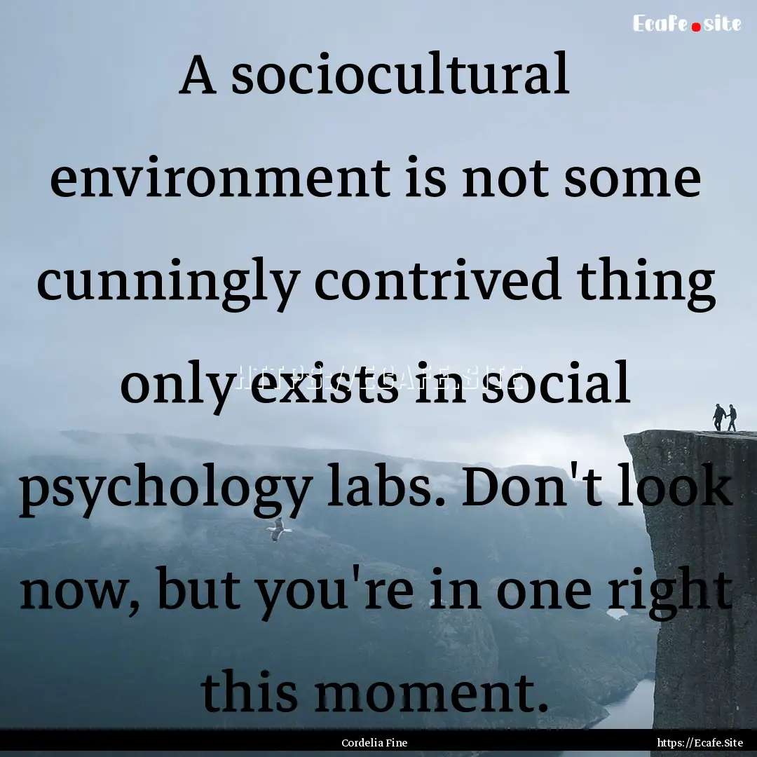 A sociocultural environment is not some cunningly.... : Quote by Cordelia Fine