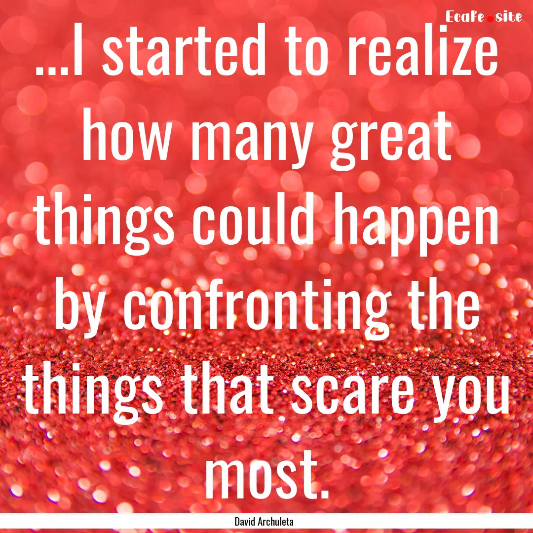 ...I started to realize how many great things.... : Quote by David Archuleta