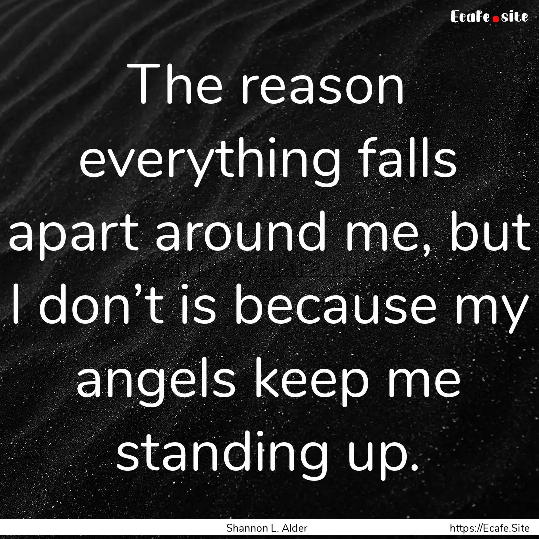 The reason everything falls apart around.... : Quote by Shannon L. Alder