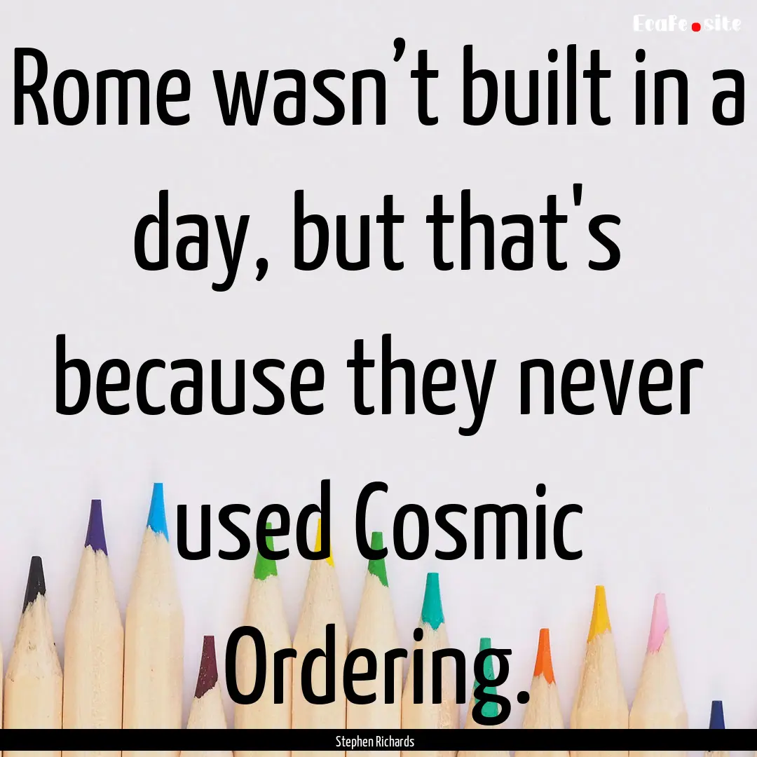 Rome wasn’t built in a day, but that's.... : Quote by Stephen Richards