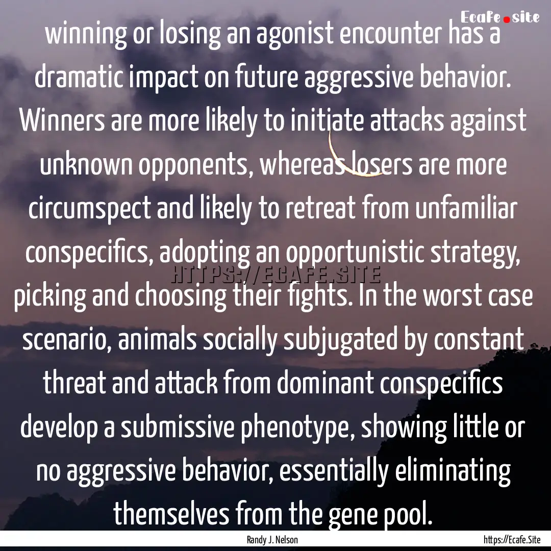 winning or losing an agonist encounter has.... : Quote by Randy J. Nelson