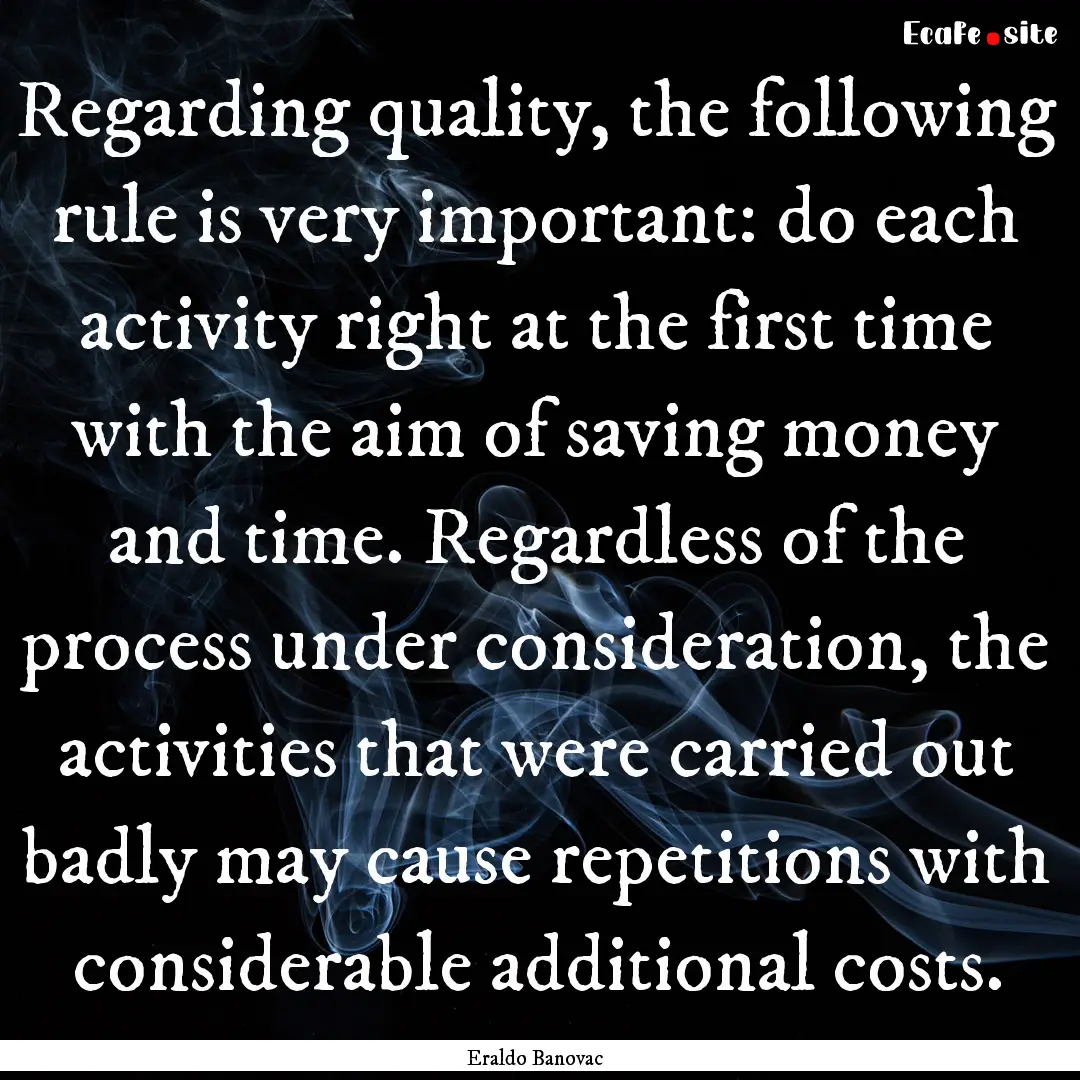 Regarding quality, the following rule is.... : Quote by Eraldo Banovac