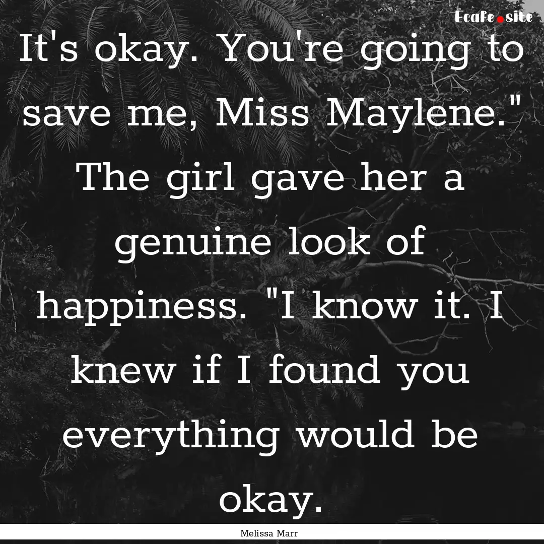 It's okay. You're going to save me, Miss.... : Quote by Melissa Marr