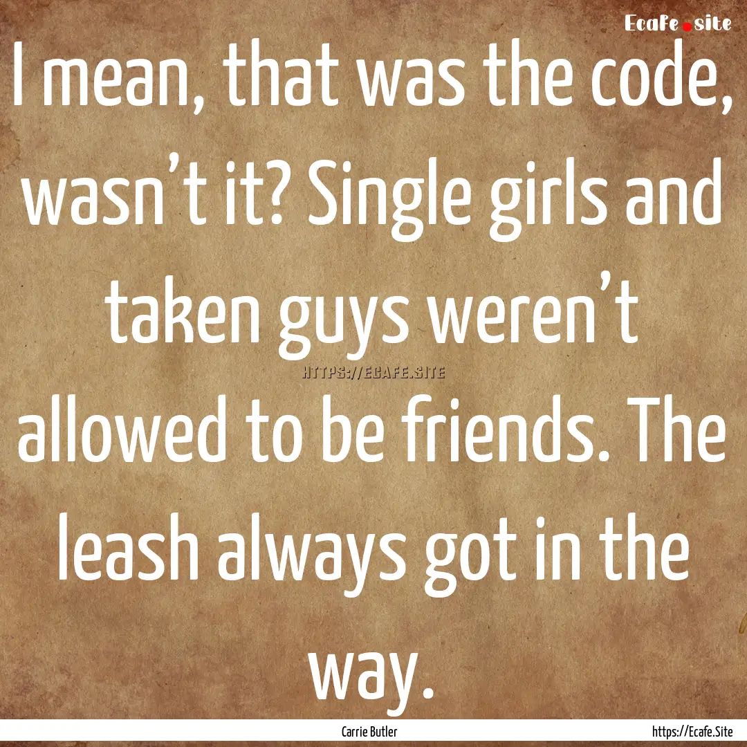 I mean, that was the code, wasn’t it? Single.... : Quote by Carrie Butler