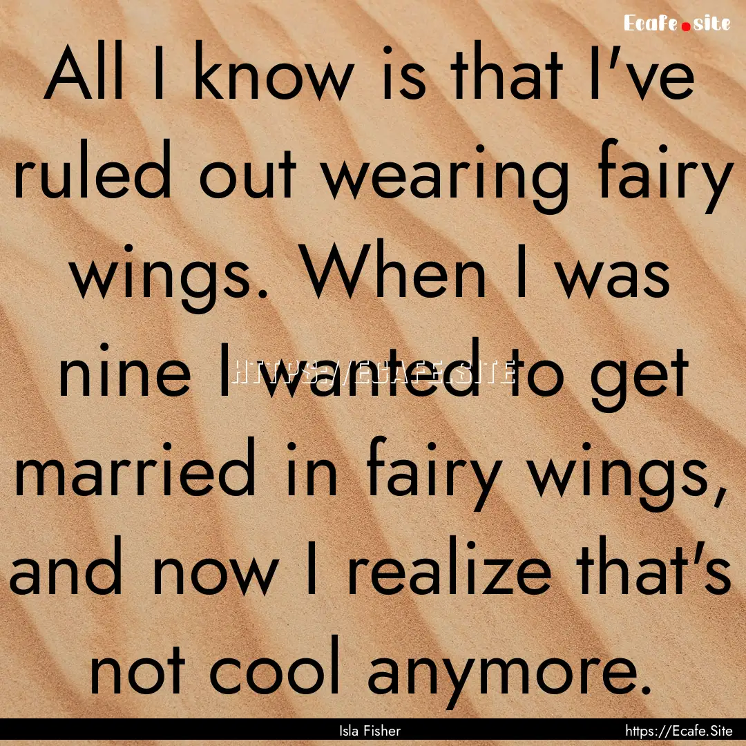 All I know is that I've ruled out wearing.... : Quote by Isla Fisher