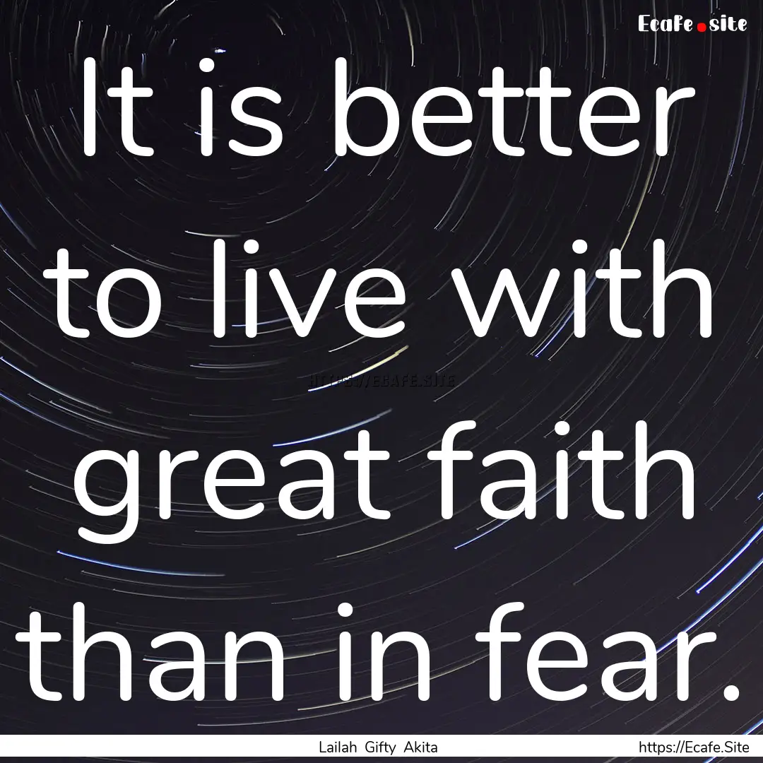 It is better to live with great faith than.... : Quote by Lailah Gifty Akita