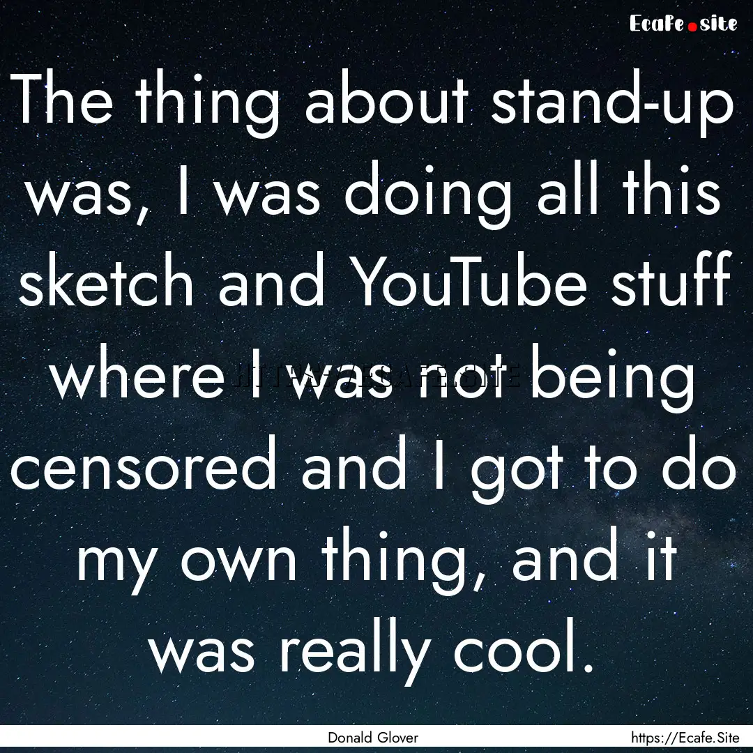 The thing about stand-up was, I was doing.... : Quote by Donald Glover