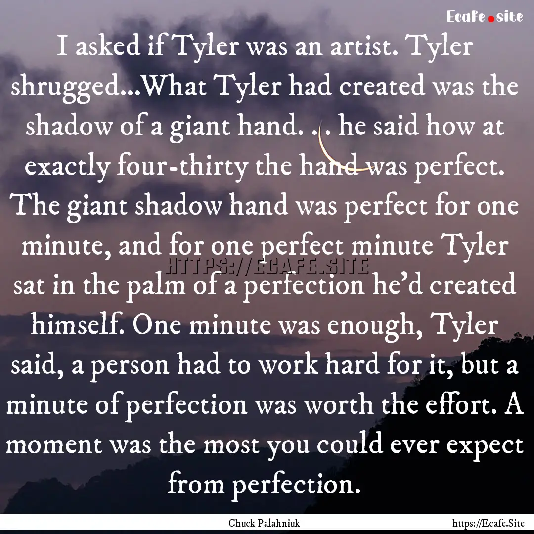 I asked if Tyler was an artist. Tyler shrugged...What.... : Quote by Chuck Palahniuk