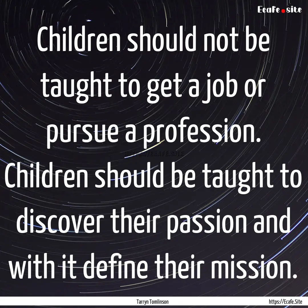 Children should not be taught to get a job.... : Quote by Tarryn Tomlinson