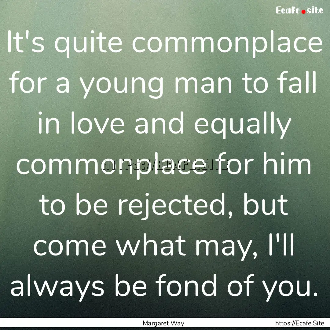 It's quite commonplace for a young man to.... : Quote by Margaret Way