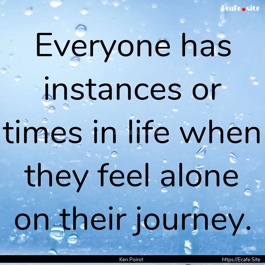 Everyone has instances or times in life when.... : Quote by Ken Poirot