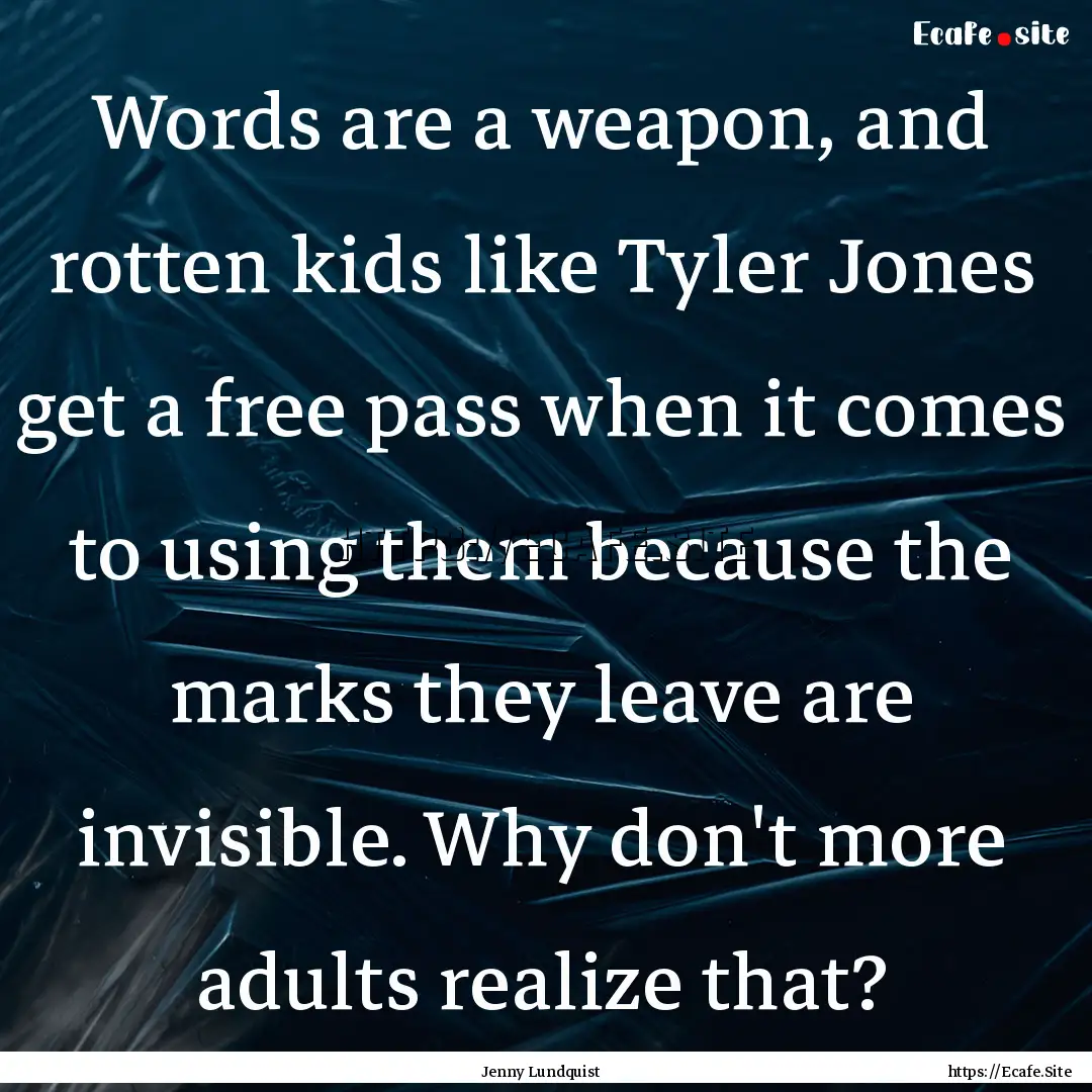 Words are a weapon, and rotten kids like.... : Quote by Jenny Lundquist