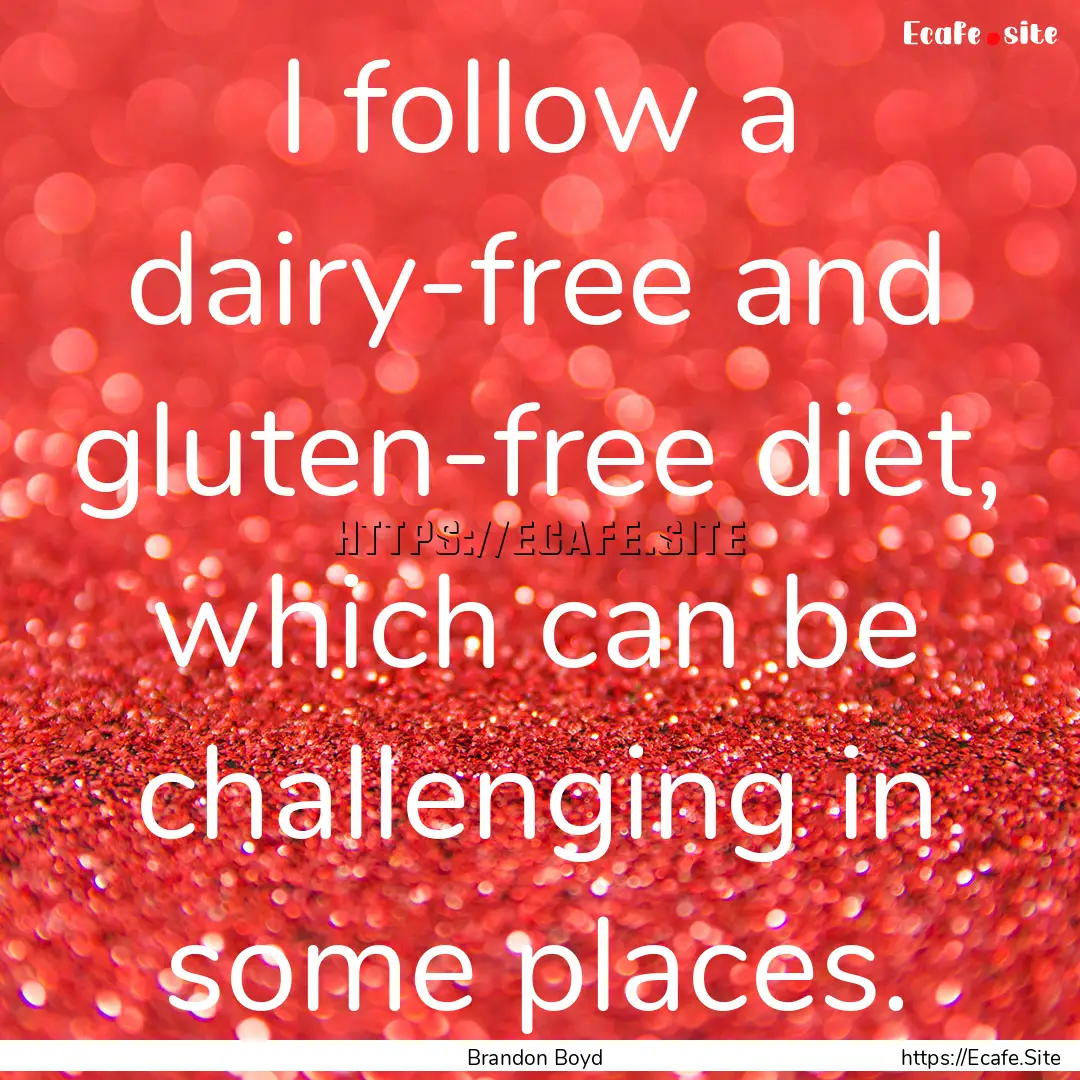 I follow a dairy-free and gluten-free diet,.... : Quote by Brandon Boyd