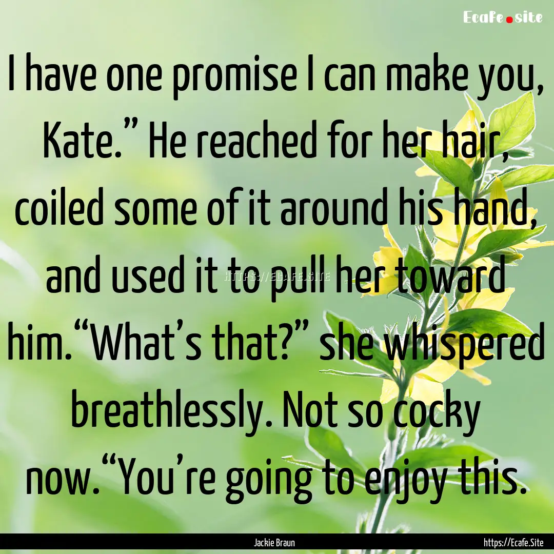 I have one promise I can make you, Kate.”.... : Quote by Jackie Braun