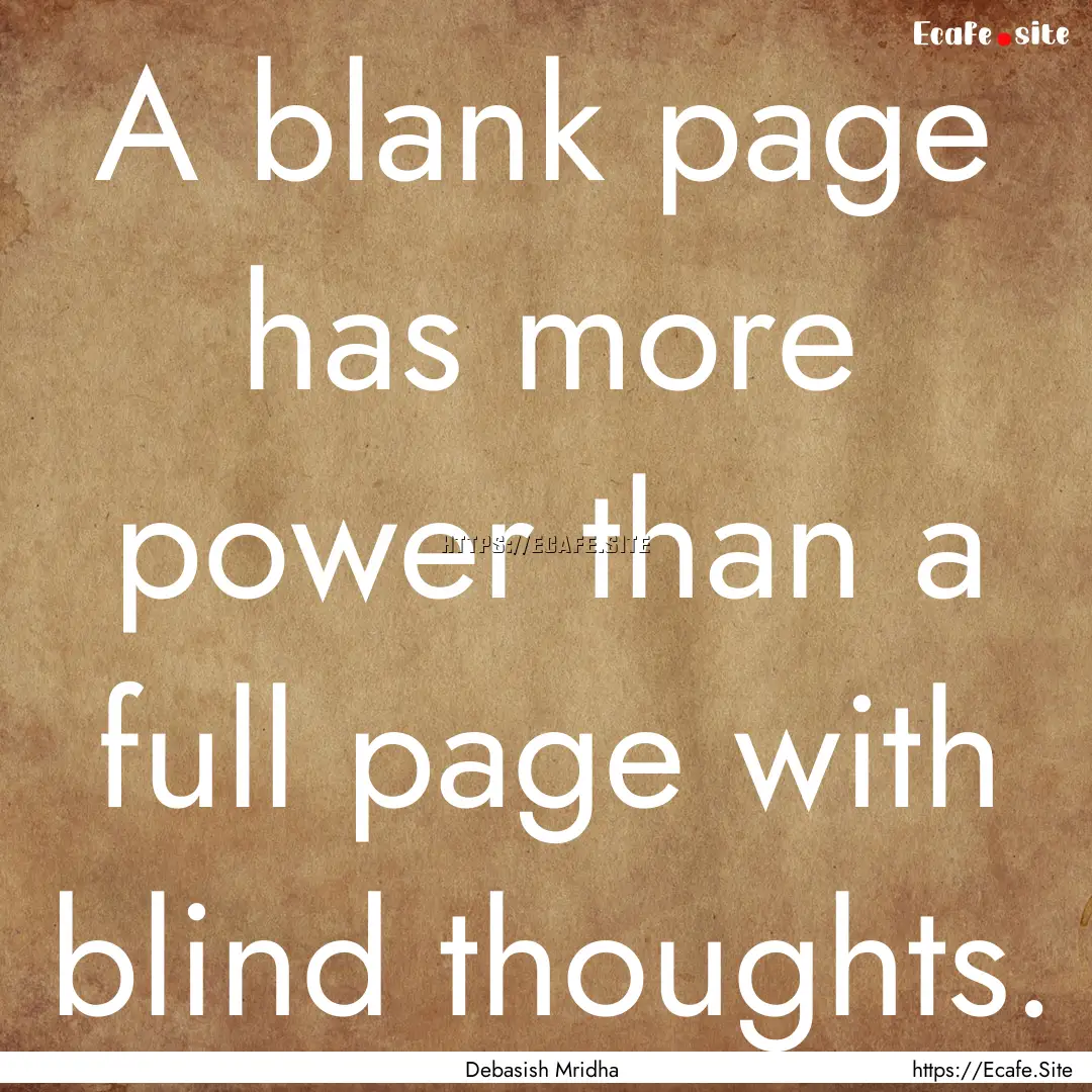 A blank page has more power than a full page.... : Quote by Debasish Mridha