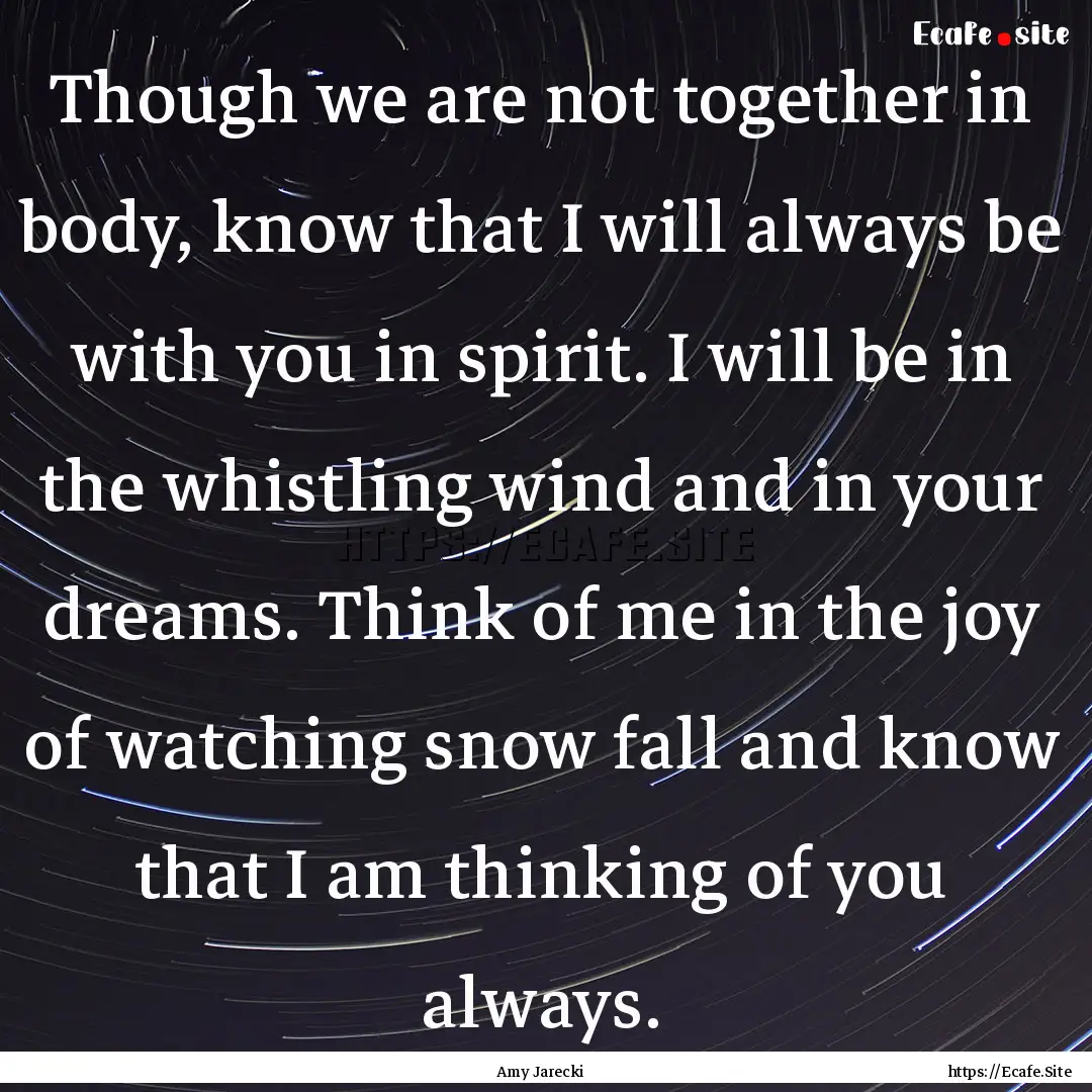 Though we are not together in body, know.... : Quote by Amy Jarecki