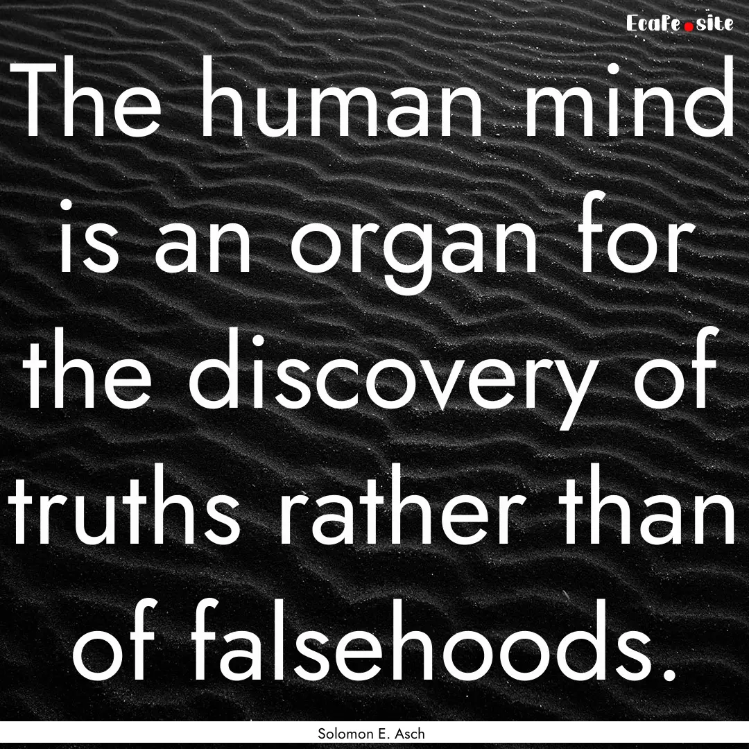 The human mind is an organ for the discovery.... : Quote by Solomon E. Asch