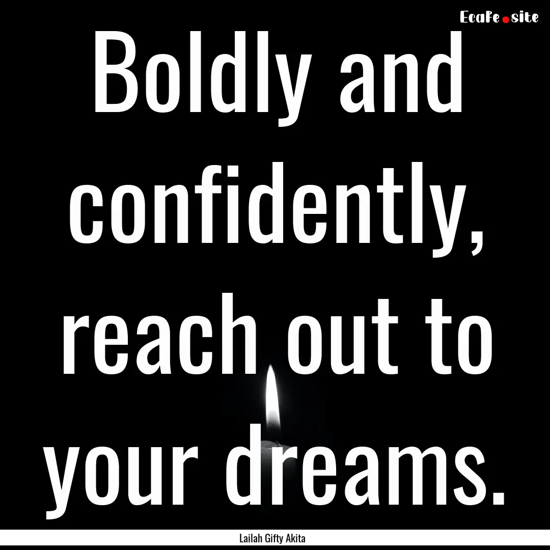 Boldly and confidently, reach out to your.... : Quote by Lailah Gifty Akita