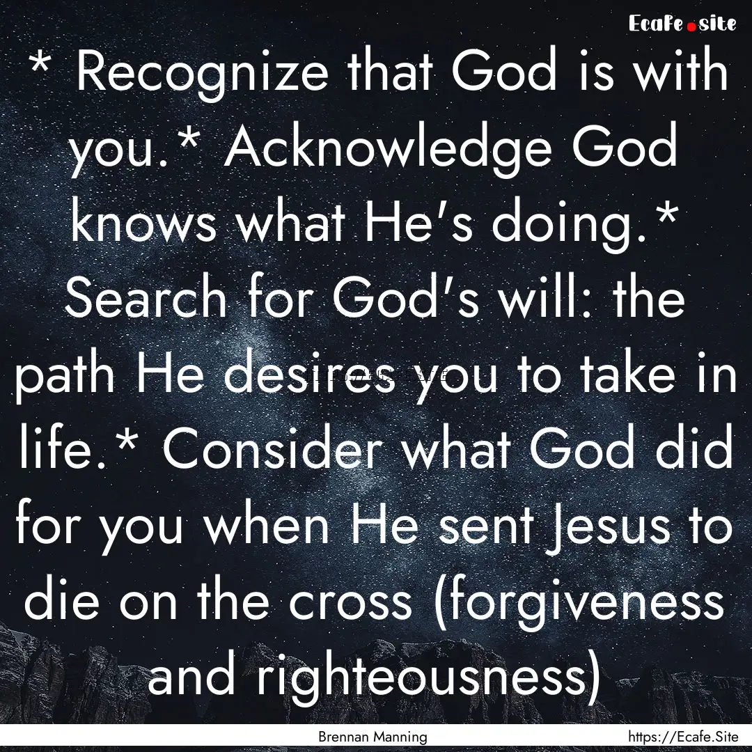 * Recognize that God is with you.* Acknowledge.... : Quote by Brennan Manning