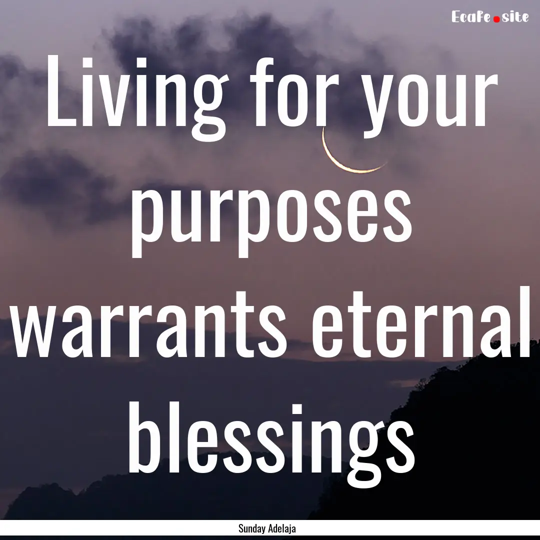 Living for your purposes warrants eternal.... : Quote by Sunday Adelaja