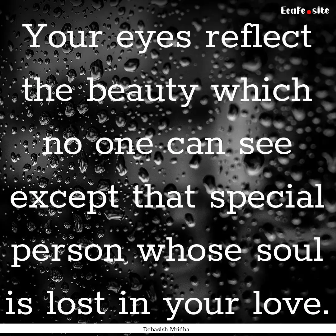 Your eyes reflect the beauty which no one.... : Quote by Debasish Mridha