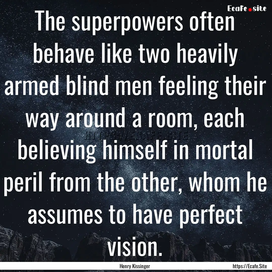 The superpowers often behave like two heavily.... : Quote by Henry Kissinger