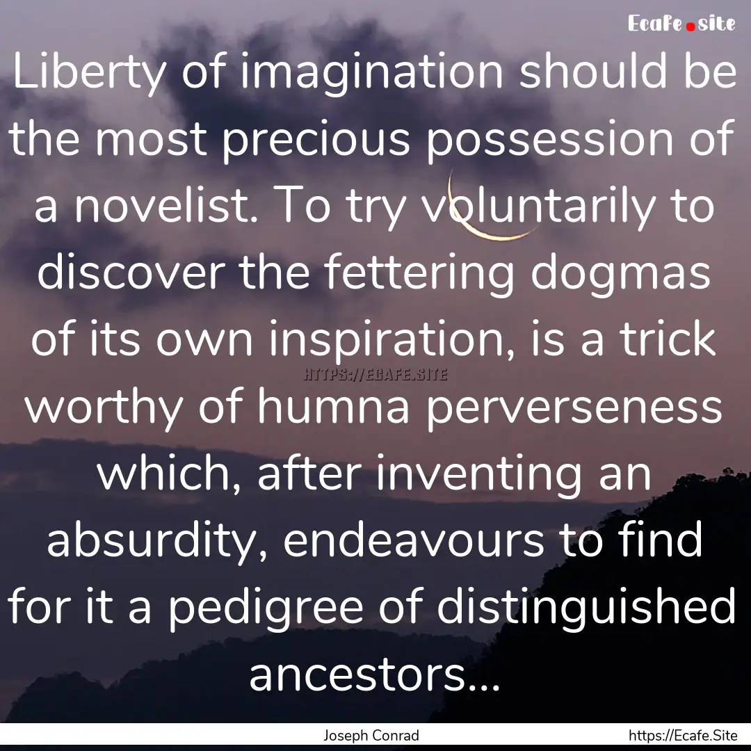 Liberty of imagination should be the most.... : Quote by Joseph Conrad