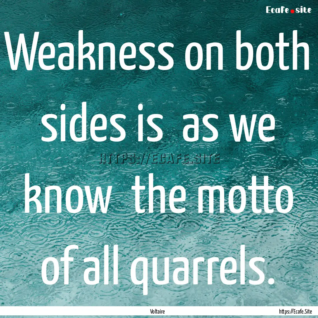 Weakness on both sides is as we know the.... : Quote by Voltaire