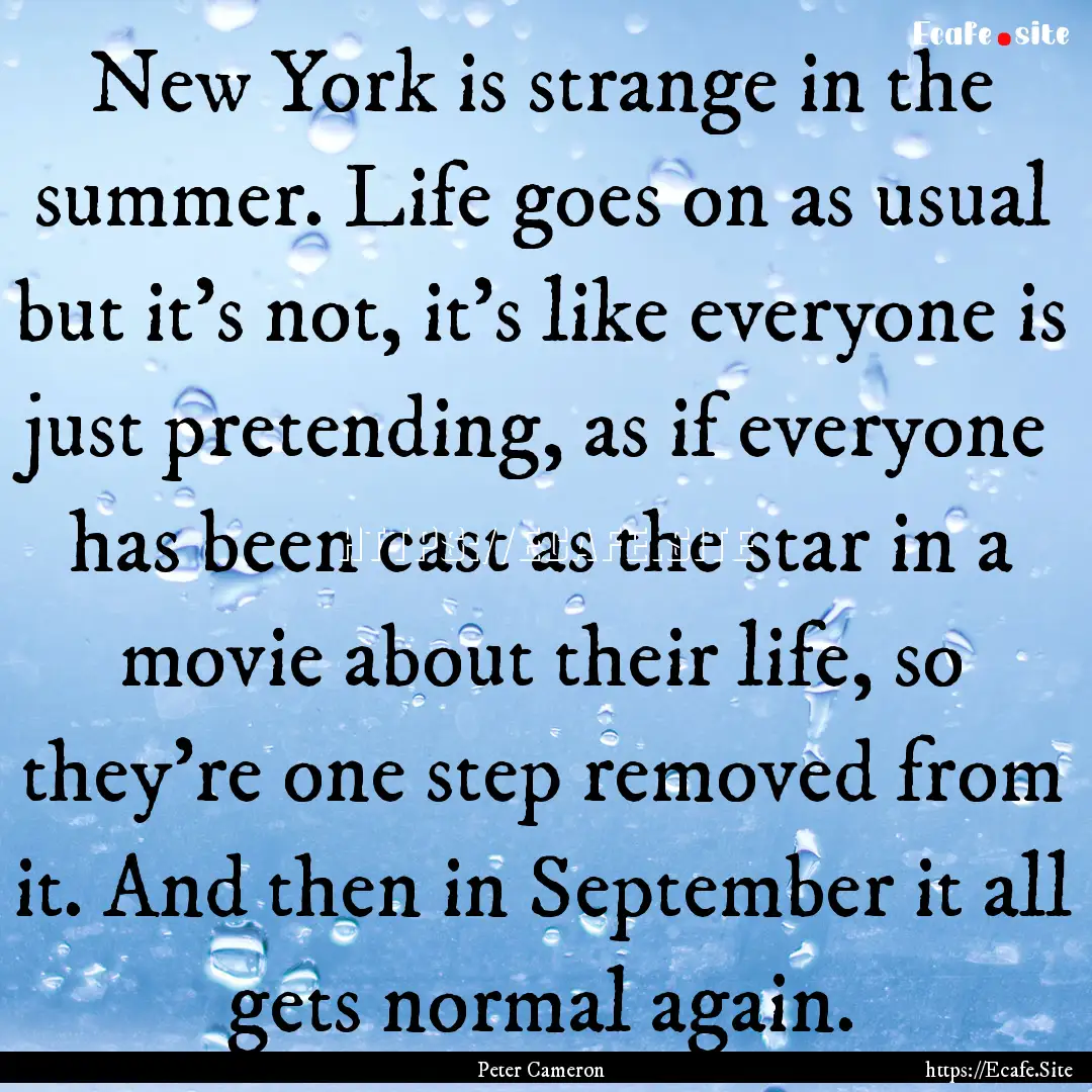 New York is strange in the summer. Life goes.... : Quote by Peter Cameron