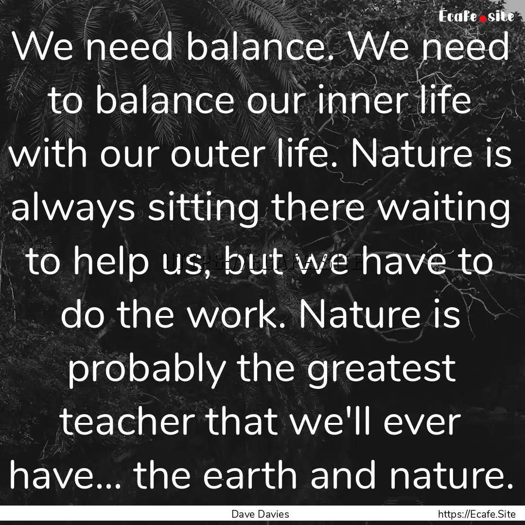 We need balance. We need to balance our inner.... : Quote by Dave Davies