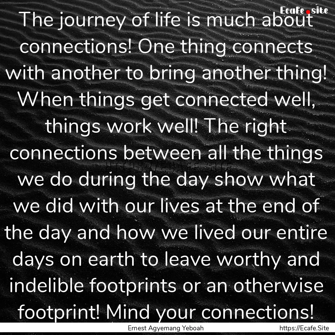 The journey of life is much about connections!.... : Quote by Ernest Agyemang Yeboah