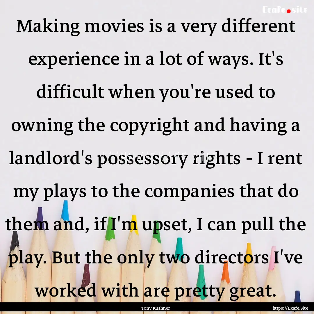 Making movies is a very different experience.... : Quote by Tony Kushner