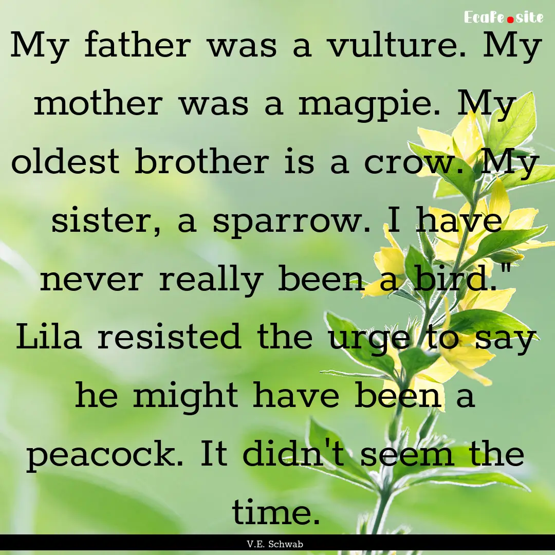 My father was a vulture. My mother was a.... : Quote by V.E. Schwab