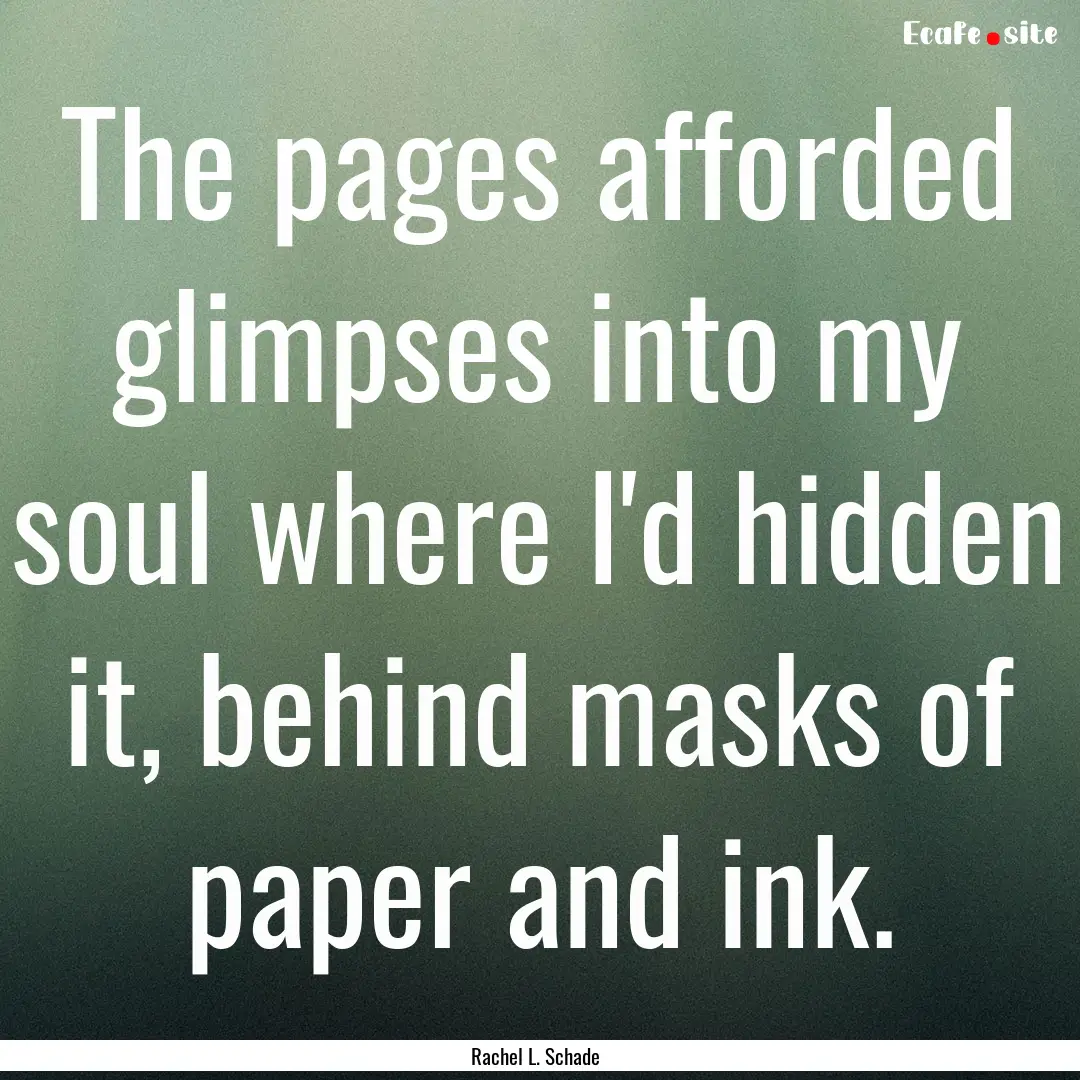 The pages afforded glimpses into my soul.... : Quote by Rachel L. Schade