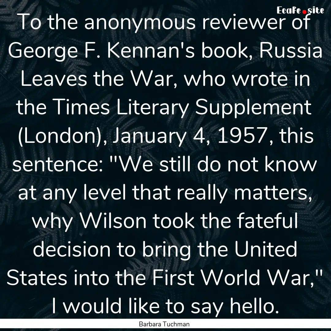 To the anonymous reviewer of George F. Kennan's.... : Quote by Barbara Tuchman