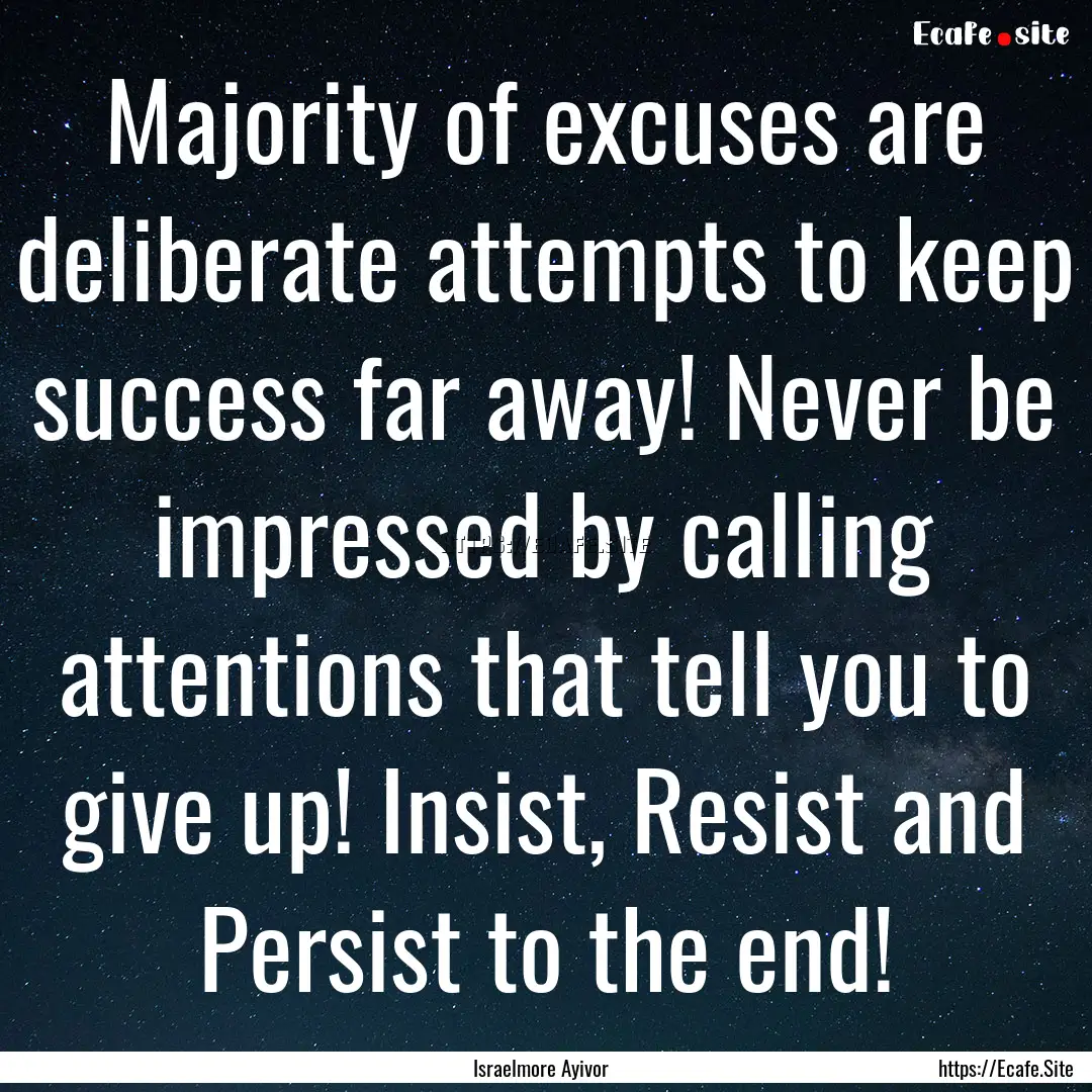 Majority of excuses are deliberate attempts.... : Quote by Israelmore Ayivor