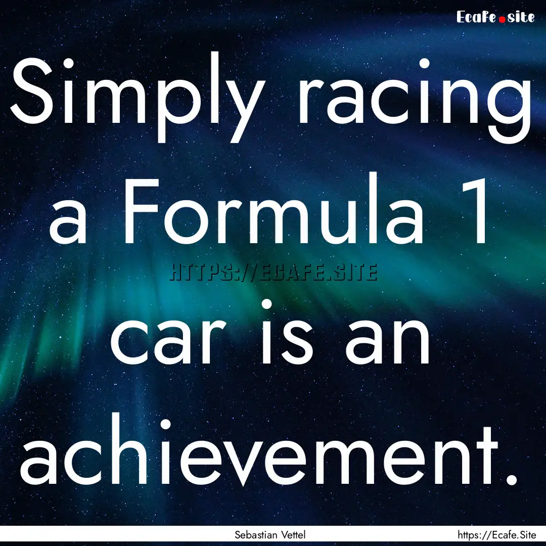 Simply racing a Formula 1 car is an achievement..... : Quote by Sebastian Vettel