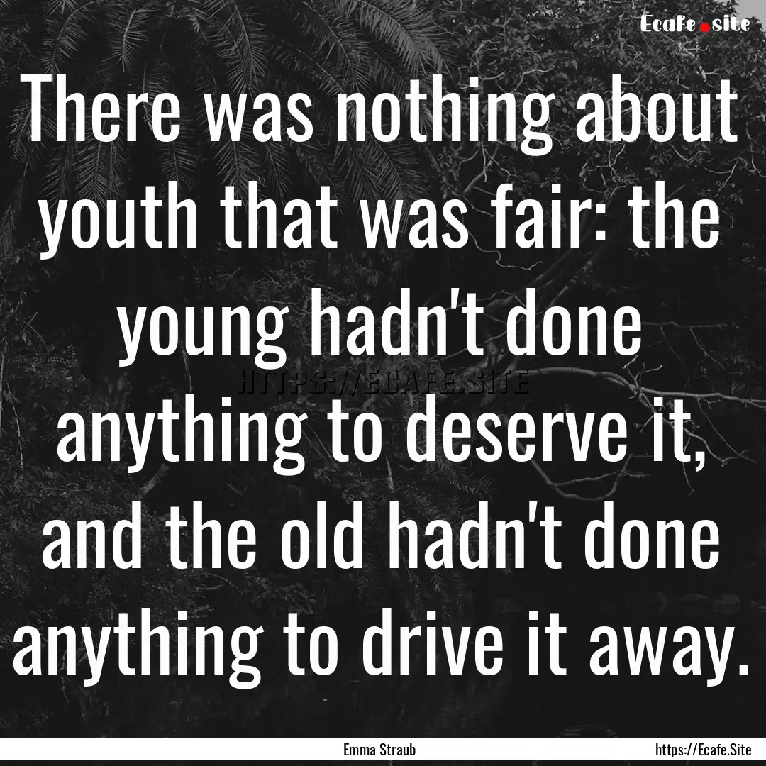 There was nothing about youth that was fair:.... : Quote by Emma Straub