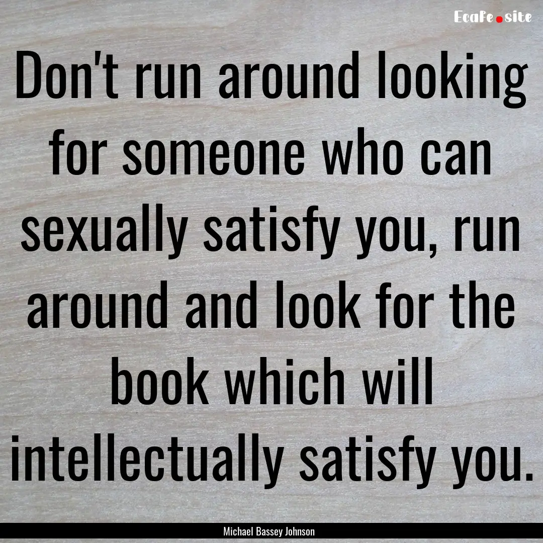 Don't run around looking for someone who.... : Quote by Michael Bassey Johnson