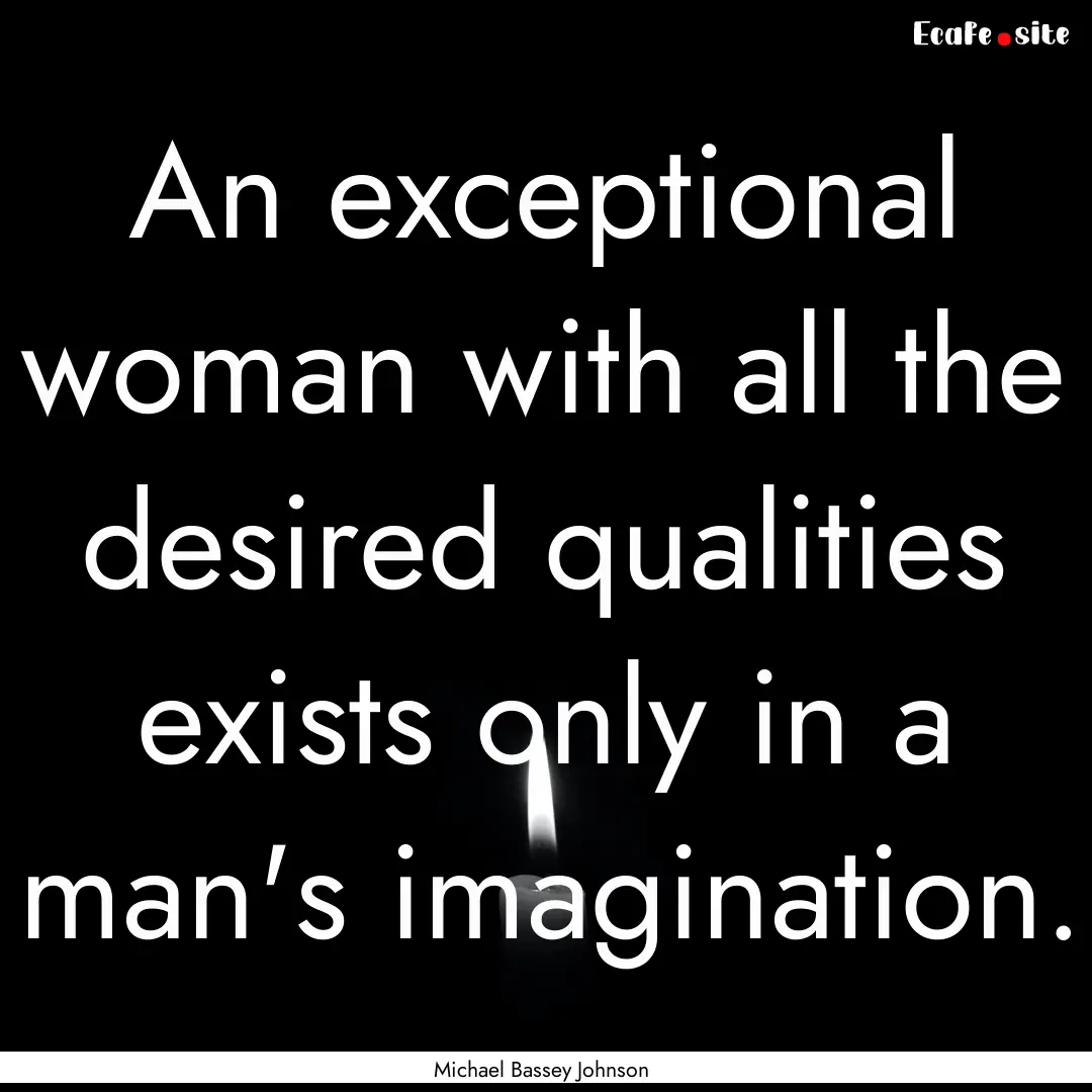 An exceptional woman with all the desired.... : Quote by Michael Bassey Johnson