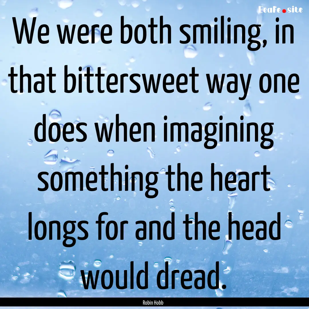 We were both smiling, in that bittersweet.... : Quote by Robin Hobb