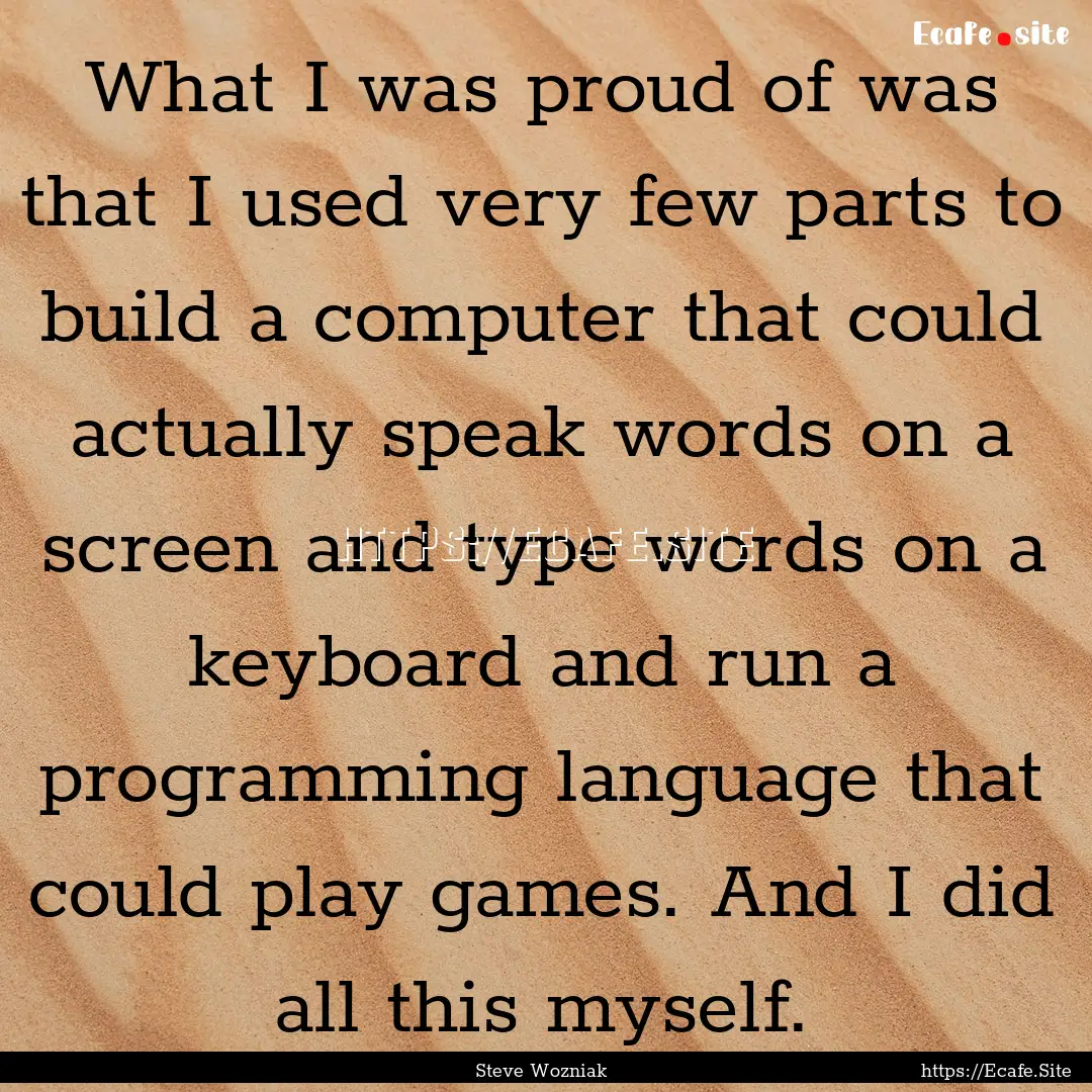 What I was proud of was that I used very.... : Quote by Steve Wozniak