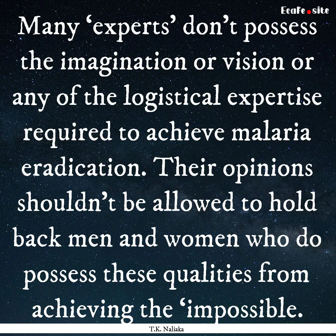 Many ‘experts’ don’t possess the imagination.... : Quote by T.K. Naliaka